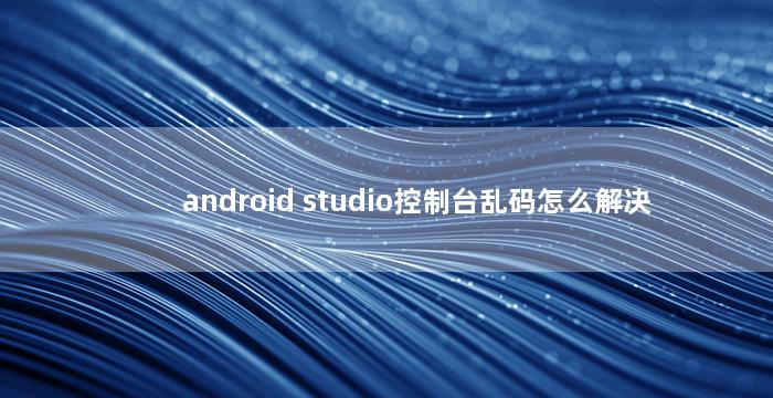 android studio控制台乱码怎么解决